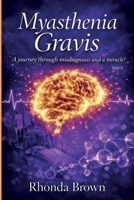 Myasthenia Gravis: A journey though misdiagnosis and a miracle! Rev. 2 1735374555 Book Cover