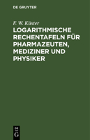 Logarithmische Rechentafeln für Chemiker, Pharmazeuten, Mediziner und Physiker. 3112672437 Book Cover