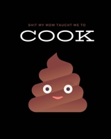 Shit My Mom Taught Me to Cook: Recipe Collection Book B0851M4DDK Book Cover