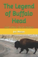 The Legend of Buffalo Head: and other short stories B0HCZPDYQX Book Cover