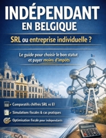 Indépendant en Belgique : SRL ou entreprise individuelle ? Choisir le bon statut et payer moins d’impôts: Comparatif chiffré, simulations fiscales, ... pour optimiser sa situation B0GMCPDWFC Book Cover