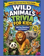 Wild Animals Trivia for Children: 100 Fun Animal Questions and Answers for Curious Kids Ages 8–12 (Smart Kids Screen Free Trivia Series) B0H3GTXF1P Book Cover