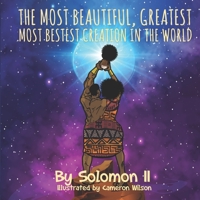 THE MOST BEAUTIFUL GREATEST MOST BESTEST CREATION IN THE WORLD B094LHYDH9 Book Cover