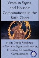 Vesta in Signs and Houses: Combinations in the Birth Chart: 144 In-Depth Readings of Vesta in Signs and Houses, Covering All Possible Combinations B0F9HQG6VQ Book Cover