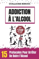 ADDICTION À L’ALCOOL: 15 Protocoles Pour Arrêter de boire l’Alcool (French Edition) B0CKGWZQC7 Book Cover