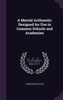 A Mental Arithmetic: Designed for Use in Common Schools and Academies 135697080X Book Cover