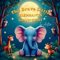 The Brave Little Elephant’s Goodnight: A Gentle Bedtime Journey of Courage, Comfort, and Sweet Dreams B0GWHR2KLZ Book Cover
