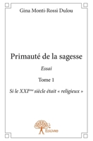 Primauté de la sagesse - Tome 1: Si le XXIesiècle était " religieux " (French Edition) 2332915729 Book Cover