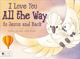 I Love You All the Way to Jesus and Back 1613462379 Book Cover