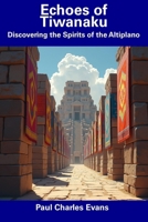 Echoes of Tiwanaku: Discovering the Spirits of the Altiplano B0F5PXRXMM Book Cover