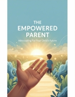 The Empowered Parent: Advocating For Your Child'S Future B0GVZBGW28 Book Cover