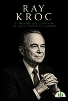 Arquitectos de la Riqueza — Ray Kroc: El hombre que convirtió la velocidad en un imperio (Spanish Edition) B0H222DB8Y Book Cover