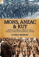 Mons, Anzac & Kut: a British Intelligence Officer in Three Theatres of the First World War, 1914-18 0857063669 Book Cover