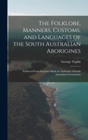 The Folklore, Manners, Customs, and Languages of the South Australian Aborigines: Gathered From Inquiries Made by Authority of South Australian Government 1015829872 Book Cover