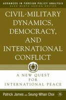 Civil-Military Dynamics, Democracy, and International Conflict: A New Quest for International Peace 1403964858 Book Cover