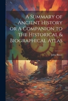 A Summary of Ancient History or A Companion to the Historical & Biographical Atlas 1021966703 Book Cover