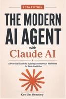 The Modern AI Agent with Claude AI: A Practical Guide to Building Autonomous Workflows for Real-World Use B0H1QM8CBY Book Cover