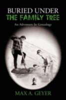 Buried Under The Family Tree: An Adventure In Genealogy 1440103844 Book Cover