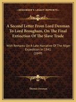 A Second Letter From Lord Denman To Lord Brougham, On The Final Extinction Of The Slave Trade: With Remarks On A Late Narrative Of The Niger Expedition In 1841 1357794924 Book Cover