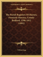 The Parish Registers Of Haynes, Formerly Hawnes, County Bedford, 1596-1812 1167191587 Book Cover