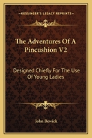 The Adventures Of A Pincushion V2: Designed Chiefly For The Use Of Young Ladies 0548408068 Book Cover