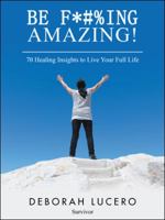 Be F*#%ing Amazing!: 70 Healing Insights to Live Your Full Life 1982208899 Book Cover