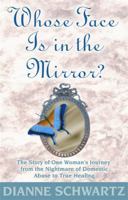 Whose Face Is in the Mirror?: The Story of One Woman's Journey from the Nightmare of Domestic Abuse to True Healing 1561706388 Book Cover