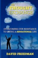 The Thought Exchange: Overcoming Our Resistance to Living a Sensational Life 0578077906 Book Cover