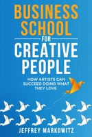 BUSINESS SCHOOL FOR CREATIVE PEOPLE: HOW ARTISTS CAN SUCCEED DOING WHAT THEY LOVE B0CFCPVVGS Book Cover