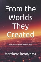 From the Worlds They Created: Book One of the Wounds of the Soul Series B0C4MHMR5T Book Cover