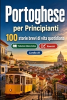 Il portoghese per Principianti A1: 100 storie brevi di vita quotidiana: Migliora la comprensione e l'espressione scritta con semplici situazioni bilingue della vita quotidiana (Italian Edition) B0H7XL4XP9 Book Cover