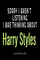 Sorry I wasn't listening I was thinking about Harry Styles: Harry Styles Notebook\ Journal\ diary high-quality (6 x 9) inches in size. Great gift for Harry Styles fans and lovers 1650906293 Book Cover
