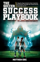 The Soccer Success PlayBook Vol. III: A Step By Step Guide for New Coaches and Parents Through the Youth Soccer Landscape Vol III The Mind's Eye and ... Vol III The Mind's Eye and Dark Art's Edit B0F3B9GNMS Book Cover