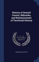 History of Seward County, Nebraska, and Reminiscenses of Territorial History 1178115186 Book Cover