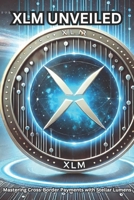 XLM Unveiled: Mastering Cross-Border Payments with Stellar Lumens: What is XLM? What is Stellar Lumens? (Crypto Unveiled: A Deep Dive Into Various Blockchain Technologies) B0DRV5GG5P Book Cover