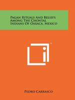 Pagan Rituals And Beliefs Among The Chontal Indians Of Oaxaca, Mexico 1258115611 Book Cover