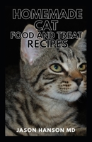 HOMEMADE CAT FOOD AND TREAT RECIPES: The Complete Guide and Recipes on Homemade Cat Food and Treat B08WP9FLVF Book Cover