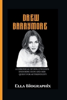 DREW BARRYMORE: A Chronicle of Hollywood's Enduring Icon and Her Quest for Authenticity B0CQJ9CWKH Book Cover