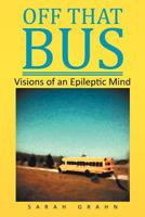 Off That Bus: Visions of an Epileptic Mind [expanded Edition] 1479761567 Book Cover
