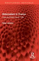 Nationalism in France: Class and Nation Since 1789 1032907355 Book Cover