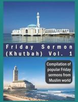 Friday Sermon (Khutbah) Vol. 1 : Compilation of popular Friday sermons from Muslim world (Friday Sermon 1718056001 Book Cover