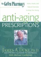 The Green Pharmacy Anti-Aging Prescriptions: Herbs, Foods, and Natural Formulas to Keep You Young 1579541984 Book Cover