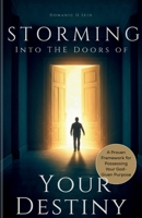 Storming into the Doors of Your Destiny: A Proven Framework for Possessing Your God-Given Purpose B0FTZHTR7J Book Cover