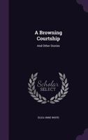 A Browning Courtship: And Other Stories 3743322196 Book Cover