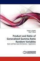 Product and Ratio of Generalized Gamma-Ratio Random Variables: Exact and Near-exact distributions - Applications 3838358465 Book Cover