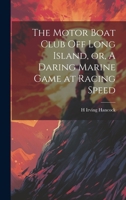 The Motor Boat Club off Long Island, or, A Daring Marine Game at Racing Speed 1019884452 Book Cover