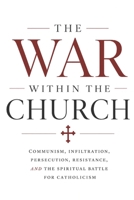 The War Within the Church: Communism, Infiltration, Persecution, Resistance, and the Spiritual Battle for Catholicism B0HGJWZQTQ Book Cover