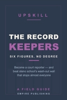 The Record Keepers: Become a Court Reporter and Earn Six Figures Without a College Degree — and Beat Steno School's Wash-Out Wall B0HBLG842L Book Cover