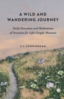 A Wild and Wandering Journey: Daily Devotions and Meditations of Intention for Life's Fragile Moments 1736813633 Book Cover