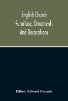 English Church Furniture, Ornaments and Decorations, at the Period of the Reformation: As Exhibited in a List of the Goods Destroyed in Certain Lincolnshire Churches, A.D. 1566 9354213537 Book Cover